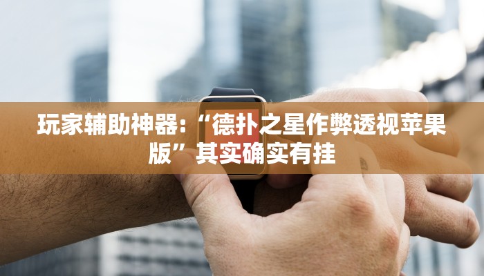 玩家辅助神器:“德扑之星作弊透视苹果版”其实确实有挂