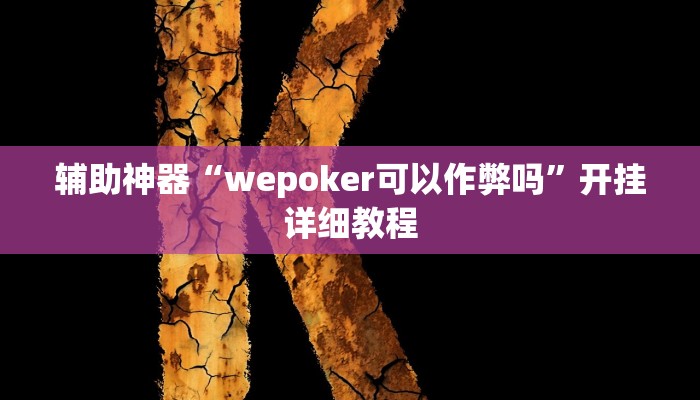 辅助神器“wepoker可以作弊吗”开挂详细教程