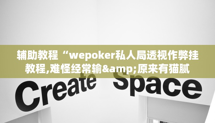 辅助教程“wepoker私人局透视作弊挂教程,难怪经常输&原来有猫腻