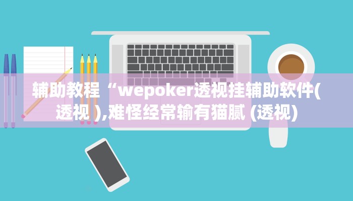玩家辅助神器:“wepoker透视挂操作方法”其实确实有挂