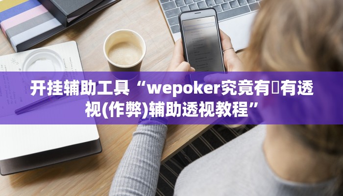 开挂辅助工具“wepoker辅助挂透视软件(透视 ),难怪经常输有猫腻 (透视)