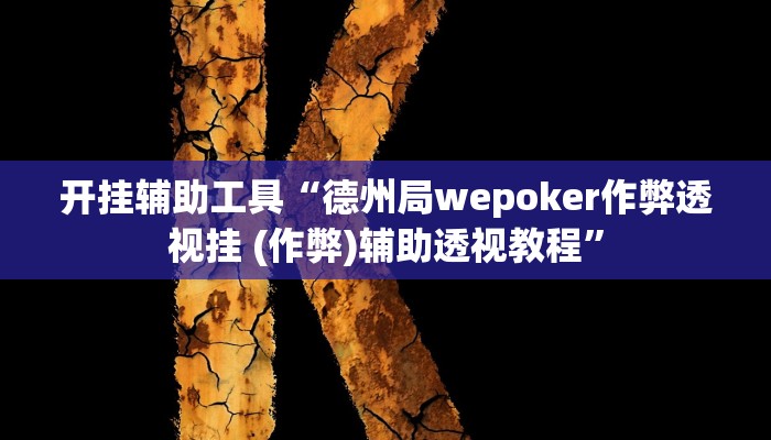 开挂辅助工具“德州局wepoker作弊透视挂 (作弊)辅助透视教程”