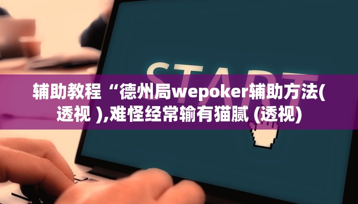 辅助教程“德州局wepoker辅助方法(透视 ),难怪经常输有猫腻 (透视)