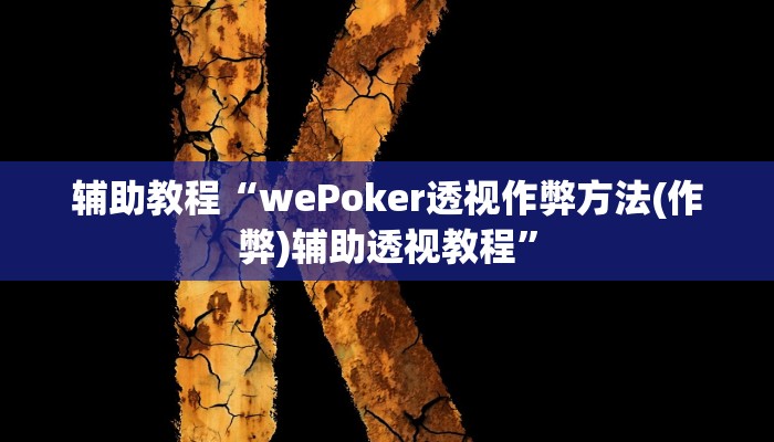 辅助教程“wePoker透视作弊方法(作弊)辅助透视教程” 辅助教程“wePoker透视作弊方法(作弊)辅助透视教程”