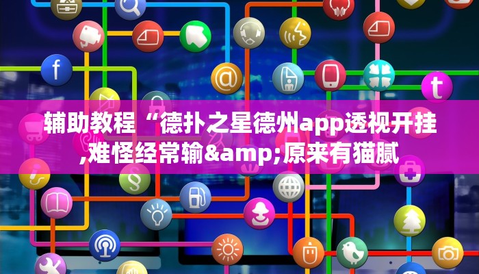 辅助教程“德扑之星德州app透视开挂,难怪经常输&原来有猫腻