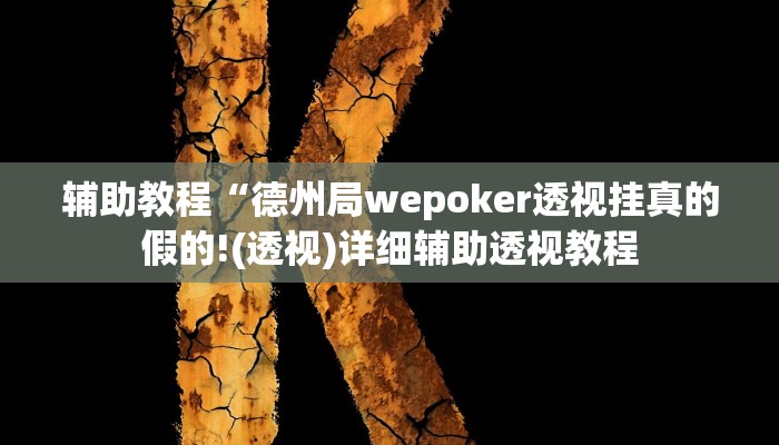 辅助教程“德州局wepoker透视挂真的假的!(透视)详细辅助透视教程 辅助教程“德州局wepoker透视挂真的假的!(透视)详细辅助透视教程