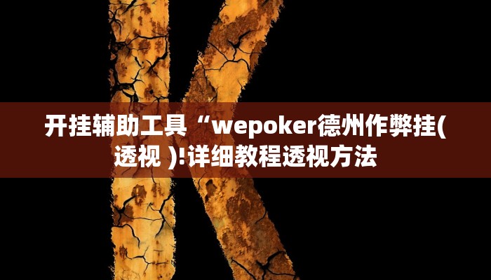 开挂辅助工具“wepoker德州作弊挂(透视 )!详细教程透视方法 开挂辅助工具“wepoker德州作弊挂(透视 )!详细教程透视方法