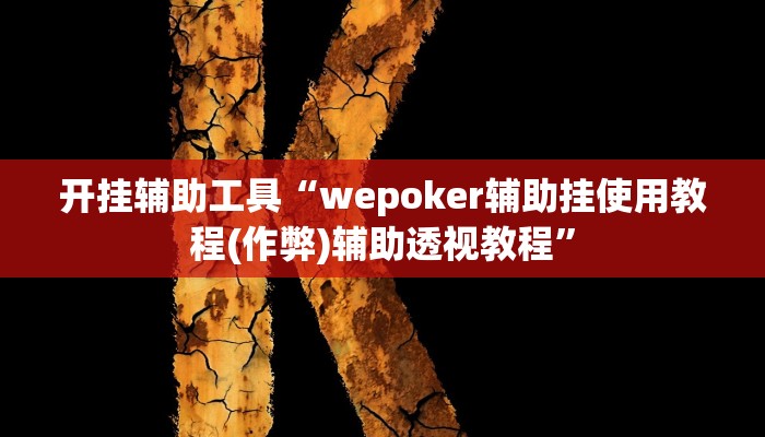 开挂辅助工具“wepoker辅助挂使用教程(作弊)辅助透视教程” 开挂辅助工具“wepoker辅助挂使用教程(作弊)辅助透视教程”