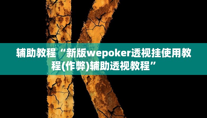 辅助教程“新版wepoker透视挂使用教程(作弊)辅助透视教程” 辅助教程“新版wepoker透视挂使用教程(作弊)辅助透视教程”