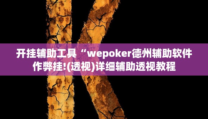 开挂辅助工具“wepoker德州辅助软件作弊挂!(透视)详细辅助透视教程 开挂辅助工具“wepoker德州辅助软件作弊挂!(透视)详细辅助透视教程