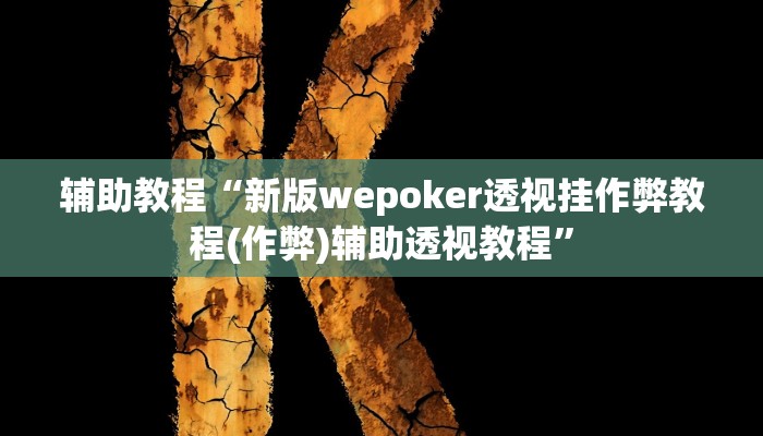 辅助教程“新版wepoker透视挂作弊教程(作弊)辅助透视教程” 辅助教程“新版wepoker透视挂作弊教程(作弊)辅助透视教程”