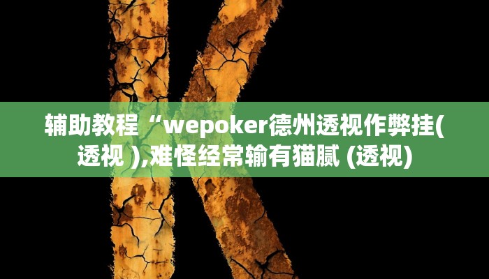 辅助教程“wepoker德州透视作弊挂(透视 ),难怪经常输有猫腻 (透视) 辅助教程“wepoker德州透视作弊挂(透视 ),难怪经常输有猫腻 (透视)