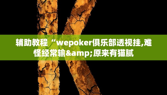 辅助教程“wepoker俱乐部透视挂,难怪经常输&原来有猫腻 辅助教程“wepoker俱乐部透视挂,难怪经常输&原来有猫腻