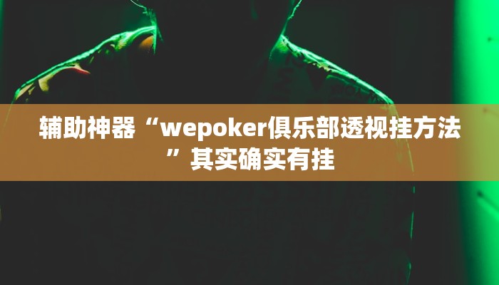 辅助神器“wepoker俱乐部透视挂方法”其实确实有挂
