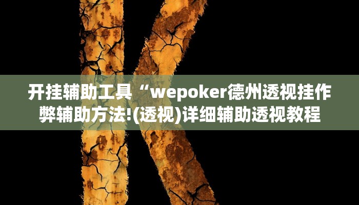 开挂辅助工具“wepoker德州透视挂作弊辅助方法!(透视)详细辅助透视教程