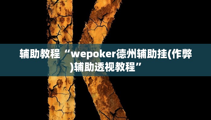 辅助教程“wepoker德州辅助挂(作弊)辅助透视教程”