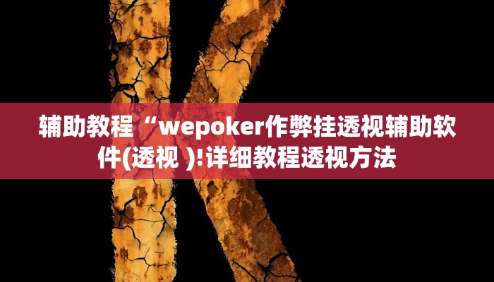 辅助教程“wepoker作弊挂透视辅助软件(透视 )!详细教程透视方法