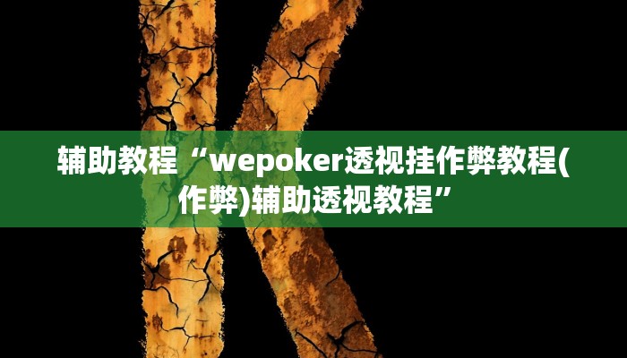 辅助教程“wepoker透视挂作弊教程(作弊)辅助透视教程”