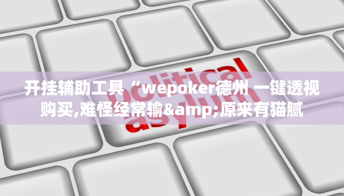开挂辅助工具“wepoker德州 一键透视购买,难怪经常输&原来有猫腻