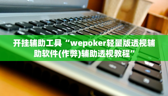 开挂辅助工具“wepoker轻量版透视辅助软件(作弊)辅助透视教程” 开挂辅助工具“wepoker轻量版透视辅助软件(作弊)辅助透视教程”