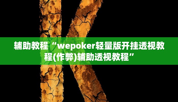 辅助教程“wepoker轻量版开挂透视教程(作弊)辅助透视教程”