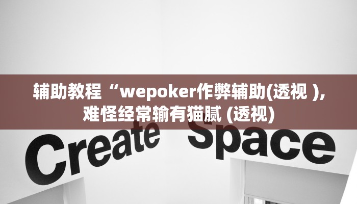 辅助教程“wepoker作弊辅助(透视 ),难怪经常输有猫腻 (透视)