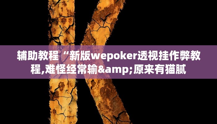 辅助教程“新版wepoker透视挂作弊教程,难怪经常输&原来有猫腻 辅助教程“新版wepoker透视挂作弊教程,难怪经常输&原来有猫腻