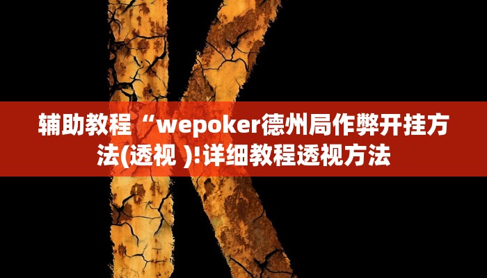 辅助教程“wepoker德州局作弊开挂方法(透视 )!详细教程透视方法