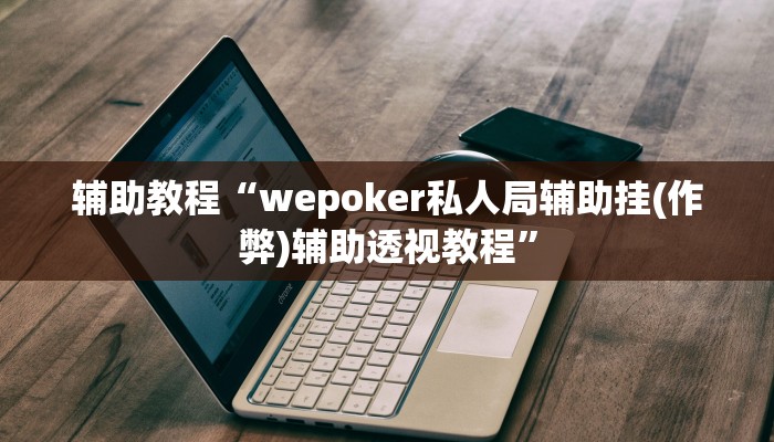 开挂辅助工具“wepoker私人局作弊软件,难怪经常输&原来有猫腻