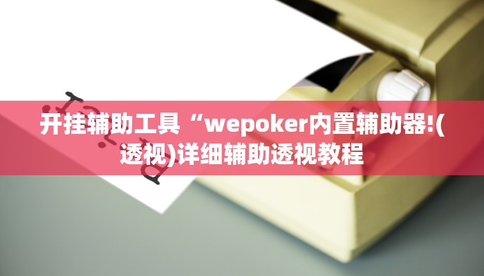 开挂辅助工具“wepoker内置辅助器!(透视)详细辅助透视教程 开挂辅助工具“wepoker内置辅助器!(透视)详细辅助透视教程