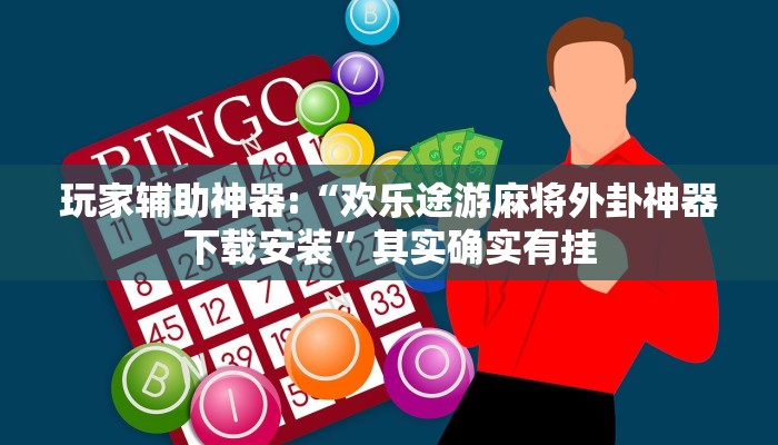 玩家辅助神器:“欢乐途游麻将外卦神器下载安装”其实确实有挂