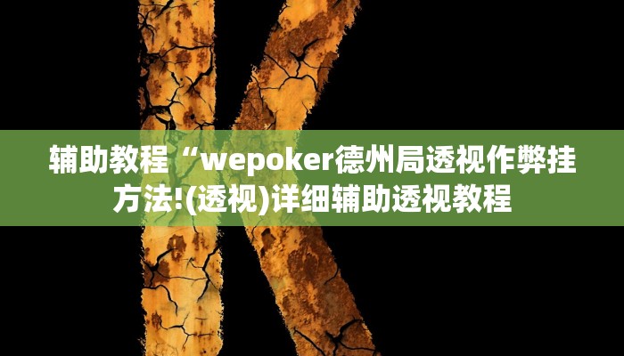 辅助教程“wepoker德州局透视作弊挂方法!(透视)详细辅助透视教程