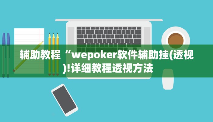 辅助教程“wepoker软件辅助挂(透视 )!详细教程透视方法