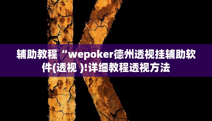 辅助教程“wepoker德州透视挂辅助软件(透视 )!详细教程透视方法