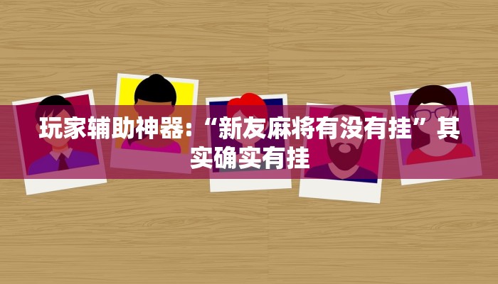 玩家辅助神器:“新友麻将有没有挂”其实确实有挂