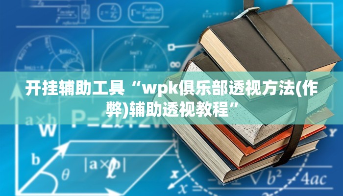 开挂辅助工具“wpk俱乐部透视方法(作弊)辅助透视教程”
