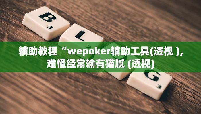 辅助教程“wepoker辅助工具(透视 ),难怪经常输有猫腻 (透视)