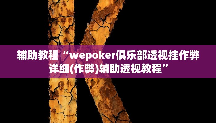 辅助教程“wepoker俱乐部透视挂作弊详细(作弊)辅助透视教程” 辅助教程“wepoker俱乐部透视挂作弊详细(作弊)辅助透视教程”