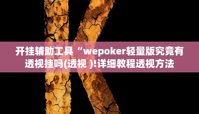 开挂辅助工具“wepoker轻量版究竟有透视挂吗(透视 )!详细教程透视方法