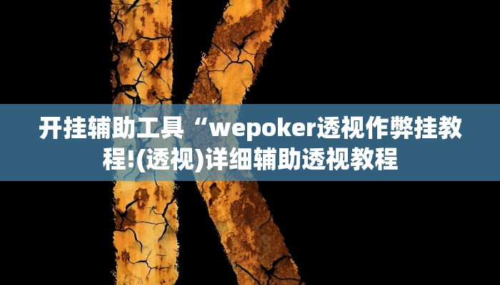 开挂辅助工具“wepoker透视作弊挂教程!(透视)详细辅助透视教程