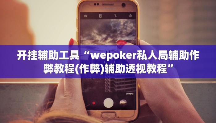开挂辅助工具“wepoker私人局辅助作弊教程(作弊)辅助透视教程”