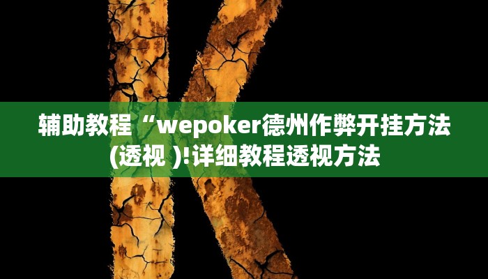 辅助教程“wepoker德州作弊开挂方法(透视 )!详细教程透视方法