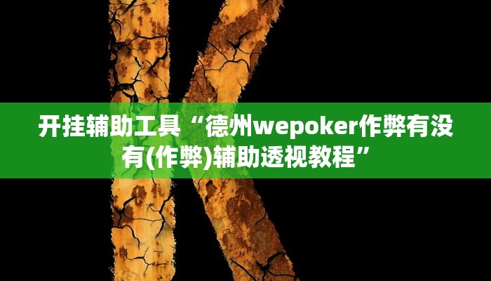 开挂辅助工具“德州wepoker作弊有没有(作弊)辅助透视教程” 开挂辅助工具“德州wepoker作弊有没有(作弊)辅助透视教程”