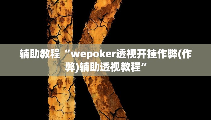 辅助教程“wepoker透视开挂作弊(作弊)辅助透视教程”
