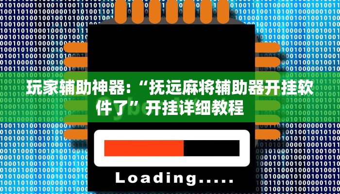 玩家辅助神器:“抚远麻将辅助器开挂软件了”开挂详细教程