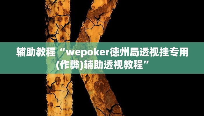 辅助教程“wepoker德州局透视挂专用(作弊)辅助透视教程”