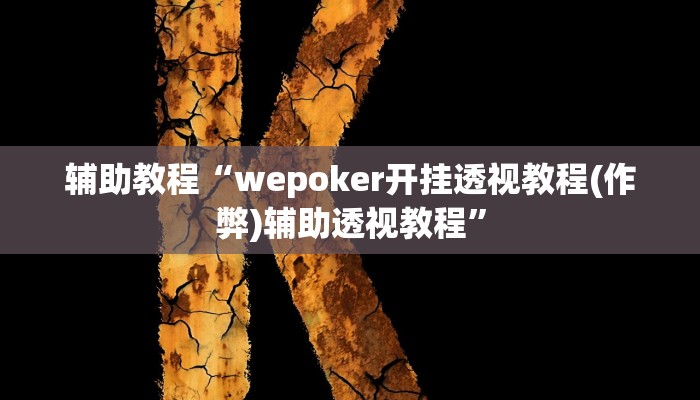 辅助教程“wepoker开挂透视教程(作弊)辅助透视教程” 辅助教程“wepoker开挂透视教程(作弊)辅助透视教程”