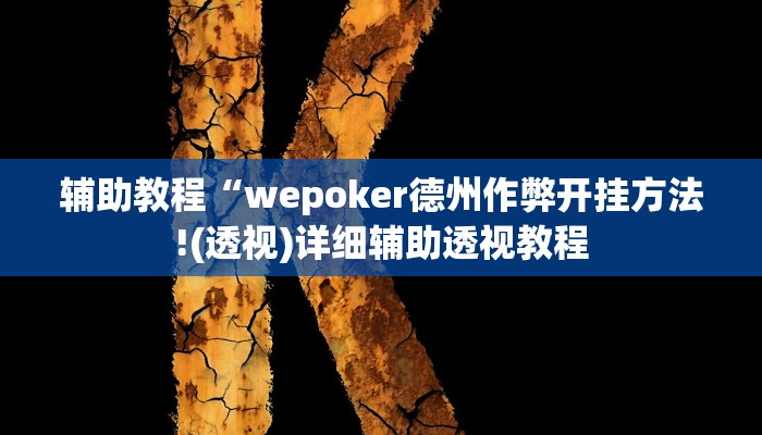 辅助教程“wepoker德州作弊开挂方法!(透视)详细辅助透视教程 辅助教程“wepoker德州作弊开挂方法!(透视)详细辅助透视教程