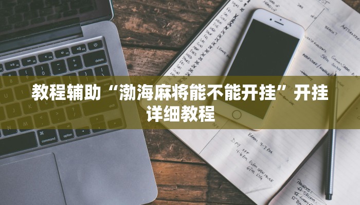 教程辅助“渤海麻将能不能开挂”开挂详细教程