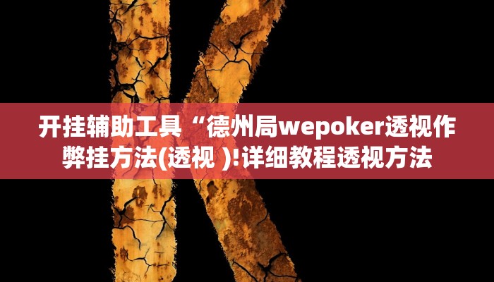 开挂辅助工具“德州局wepoker透视作弊挂方法(透视 )!详细教程透视方法